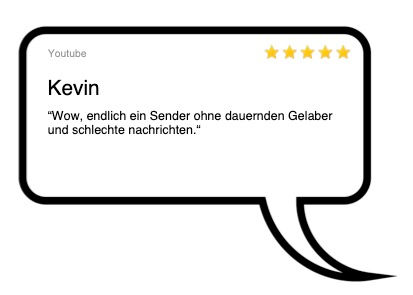 Fünf-Sterne-YouTube-Bewertung von Kevin: "Wow, endlich ein Sender ohne Gelaber und schlechte Nachrichten."