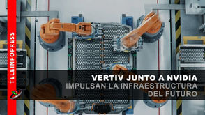 VERTIV JUNTO A NVIDIA IMPULSAN LA INFRAESTRUCTURA DEL FUTURO