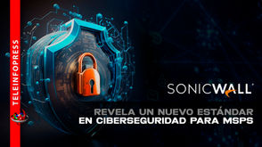 SONICWALL REVELA UN NUEVO ESTÁNDAR EN CIBERSEGURIDAD PARA MSPS