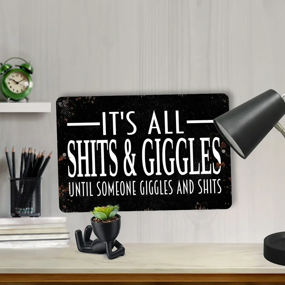 It's All Shits & Giggles Until Someone Giggles And Shits, Aluminum Sign - S-337