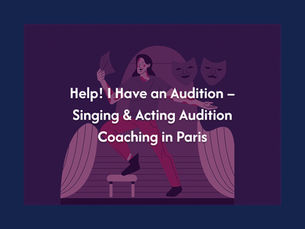 Help! I Have an Audition – Singing & Acting Audition Coaching in Paris