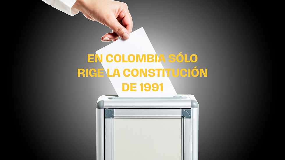 EN COLOMBIA SÓLO RIGE LA CONSTITUCIÓN DE 1991