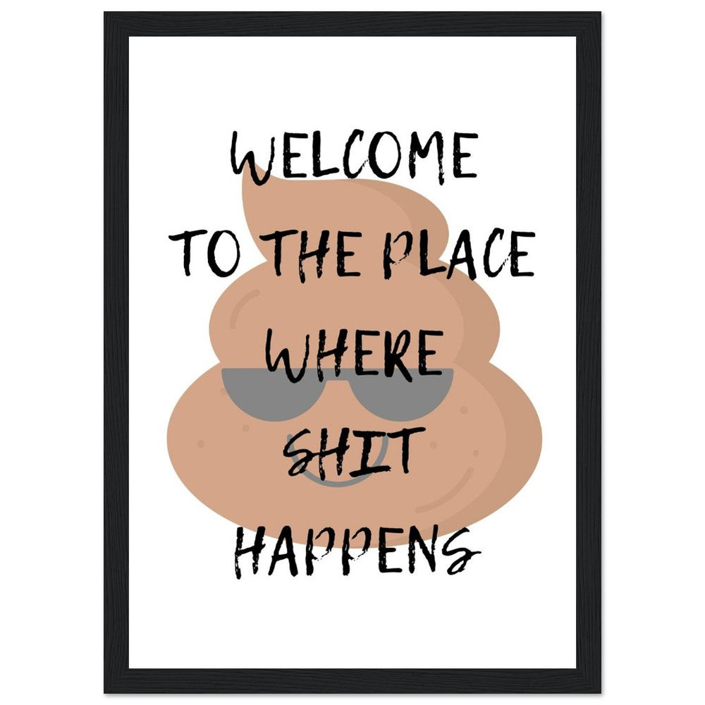 WELCOME TO THE PLACE WHERE SHIT HAPPENS - Art Print mit Holzrahmen