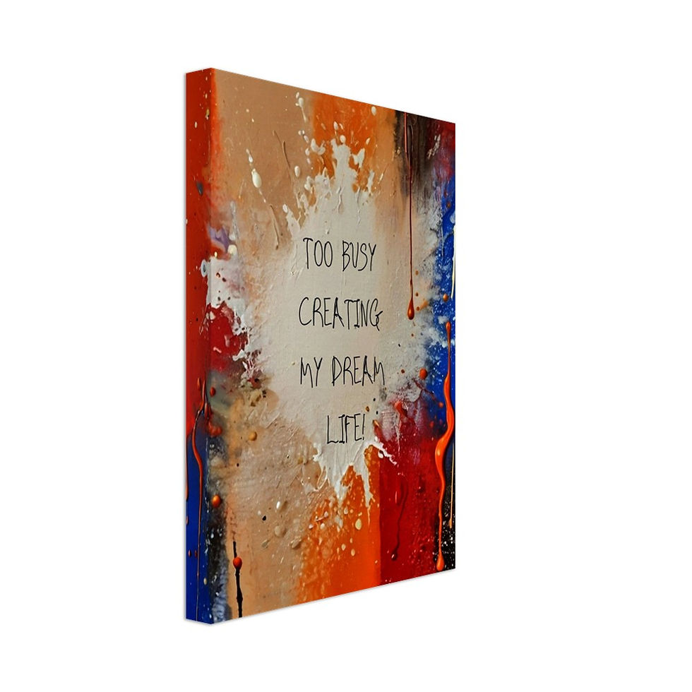 TOO BUSY CREATING MY DREAM LIFE! - Leinwand