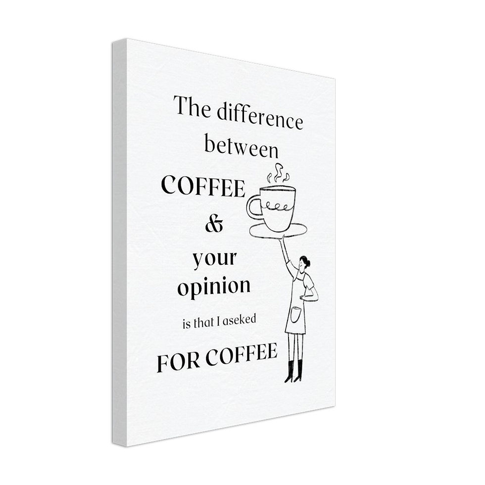 Miniature : The difference between COFFEE & your opinion is that I ... - Leinwand