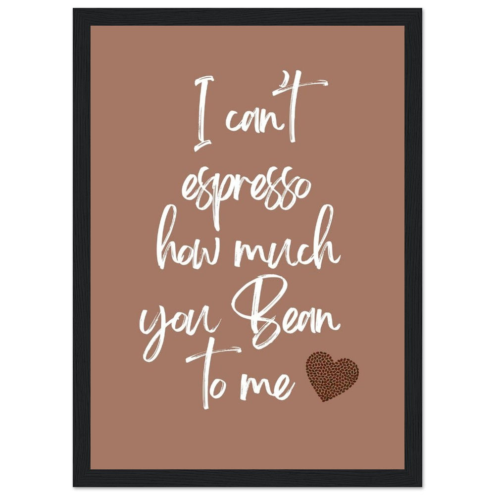 I can't espresso how much you Bean to me - Art Print mit Holzrahmen