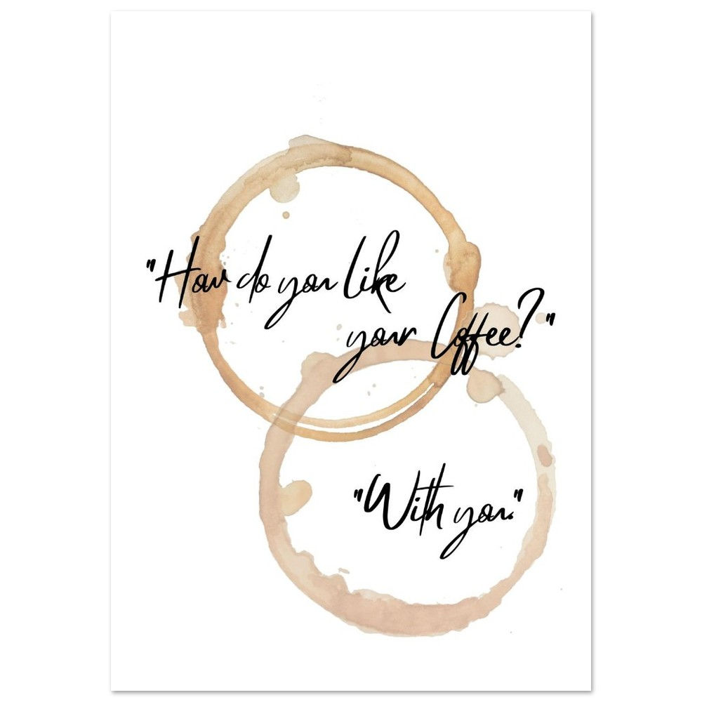 "How do you like your Coffee?" "With you." II - Art Print