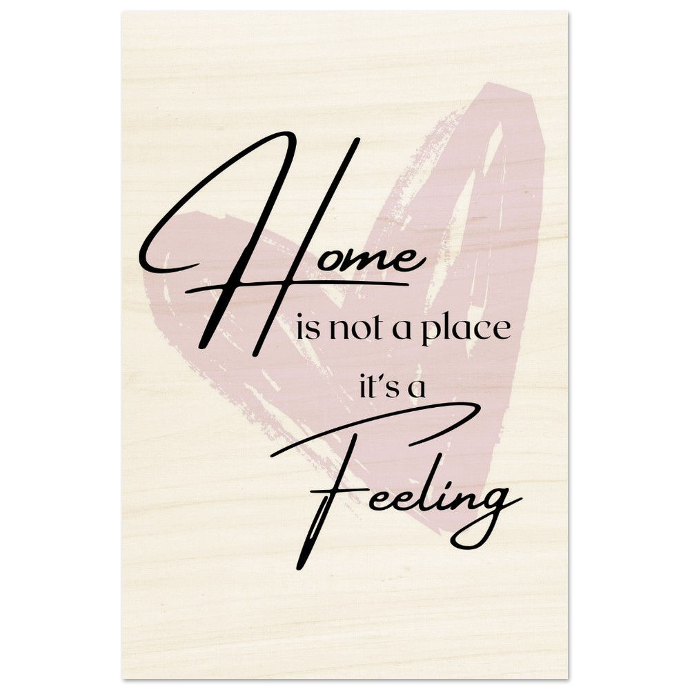 Home is not a place its a Feeling - Holzdrucke