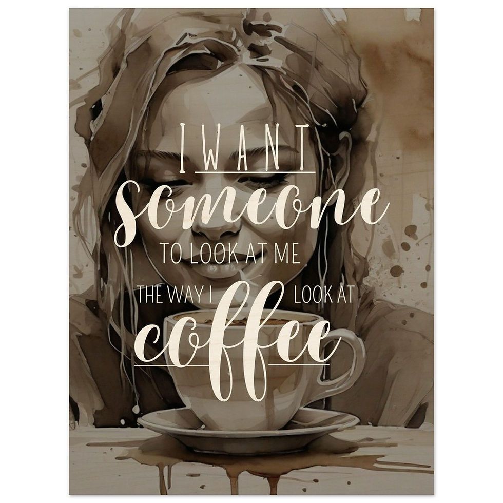 Thumbnail: I want someone to look at me the way I look at coffee - Holzdrucke