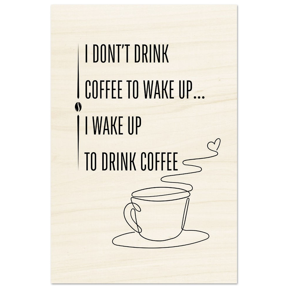 I DON'T DRINK COFFEE TO WAKE UP... I WAKE UP TO DRINK COFFEE - Holzdrucke