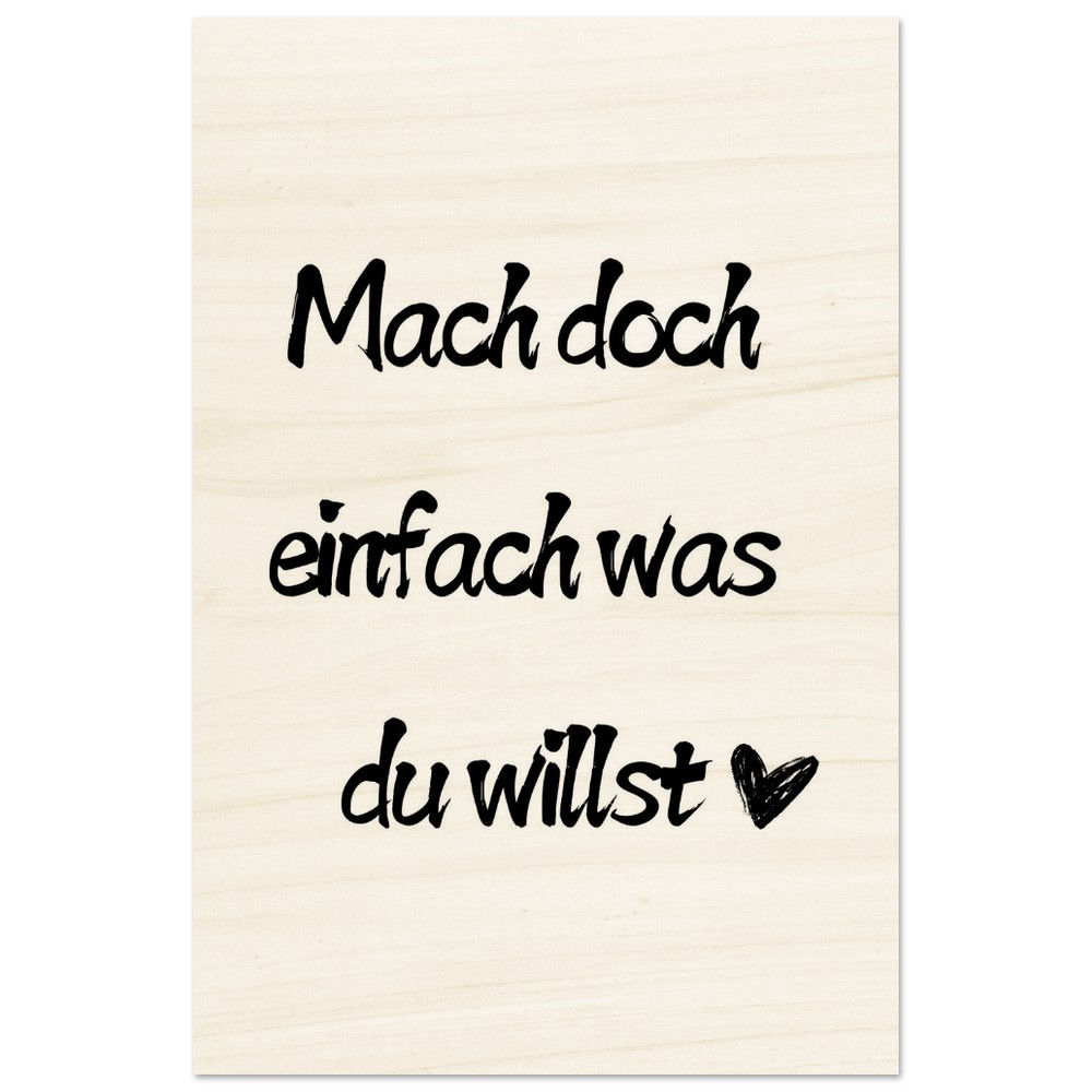 Mach doch einfach was du willst - Holzdrucke
