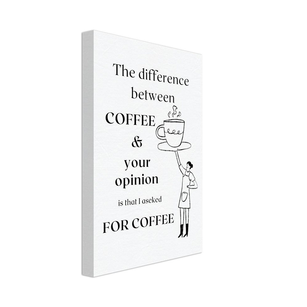 Miniature : The difference between COFFEE & your opinion is that I ... - Leinwand