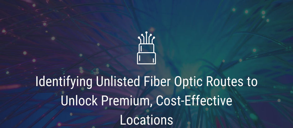 Identifying Unlisted Fiber Optic Routes to Unlock Premium, Cost-Effective Locations