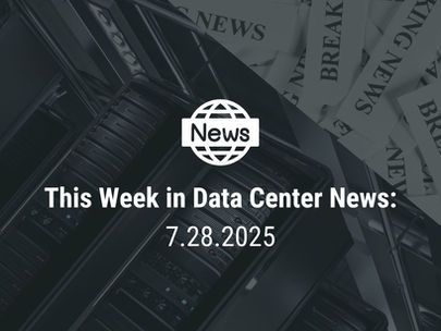 This Week in Data Center News 7.28.25