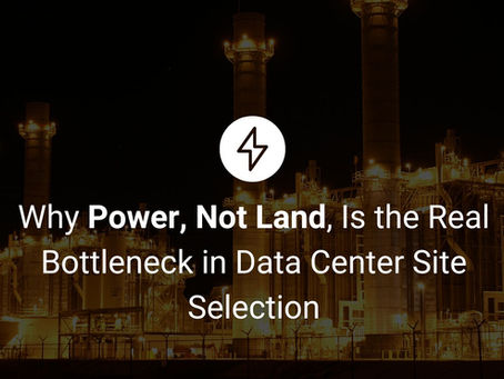 Why Power, Not Land, Is the Real Bottleneck in Data Center Site Selection