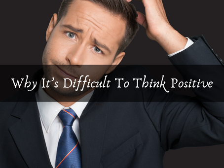 Why It’s Difficult To Think Positive