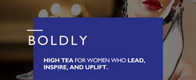 Boldly Beautiful: A High Tea Celebration of Women Who Lead, Inspire, and Uplift