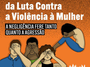 Dia Internacional da Luta Contra a Violência à Mulher: A negligência fere tanto quanto a agressão