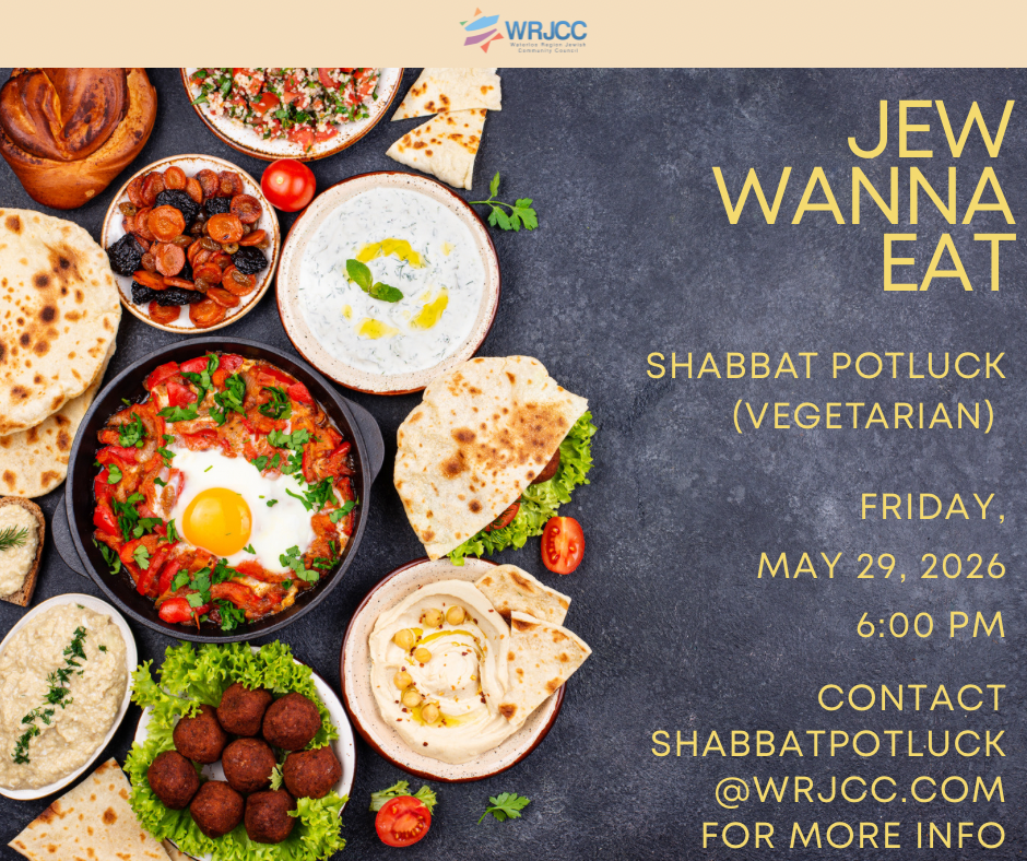 Jew Wanna Eat Shabbat Potluck (Vegetarian). Friday May 29, 2026, 6:00pm. Contact shabbatpotluck@wrjcc.com for more information