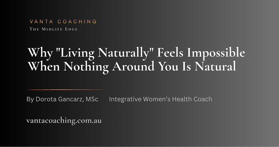 Why "Living Naturally" Feels Impossible When Nothing Around You Is Natural