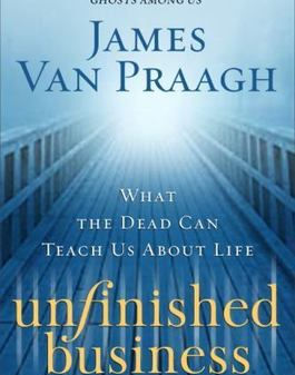 Book Review: Unfinished Business by James Van Praagh | Krystal Light Centre