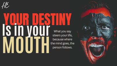 Your destiny is in your mouth