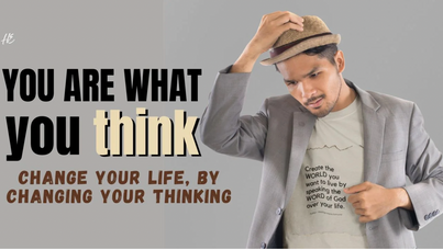 You are what you think—Change your life, by changing your thinking