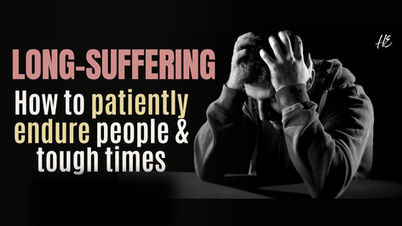 Long-suffering—How to endure tough times & people