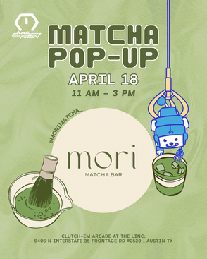 Green poster for a matcha pop-up with Mori Matcha Bar at Clutch-Em Arcade, April 18, 11 AM–3 PM, with matcha bowls and claw-machine toy, Austin TX