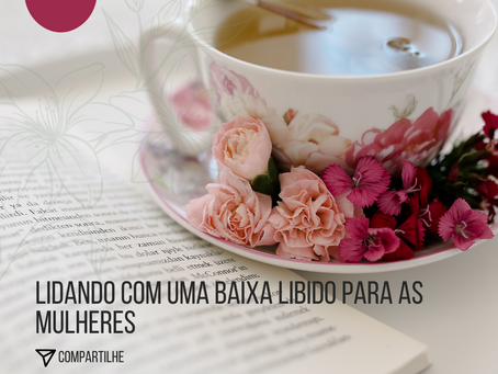 Lidando com uma baixo libido para mulheres.