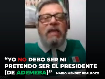 Yo no debo ser, ni pretendo ser el Presidente de Ademeba, Mario Méndez Realpozo