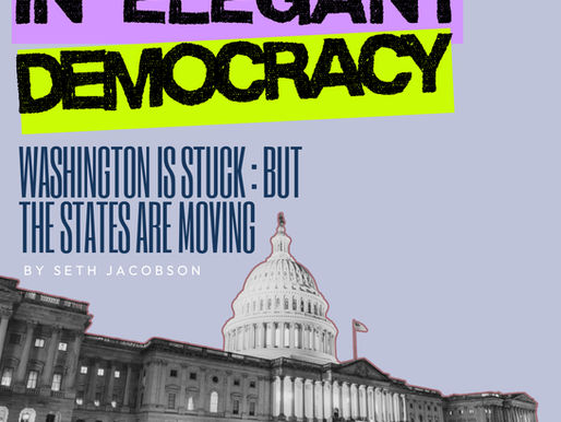 In-Elegant Democracy Pt. 2: Washington is Stuck : But the States Are Moving