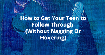 A blue paint-like background with white text on top that says "How to get your teen to follow through (without nagging or hovering)".