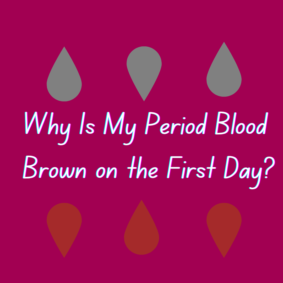 Why Is My Period Blood Brown on the First Day?