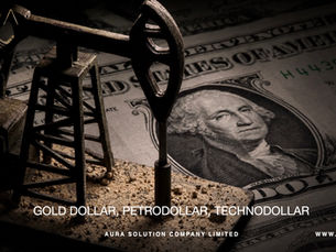 Gold Dollar, Petrodollar, Technodollar : The USD’s Next Phase : Aura Solution Company Limited