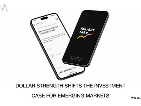 Dollar Strength Shifts the Investment Case for Emerging Markets : Aura Solution Company Limited