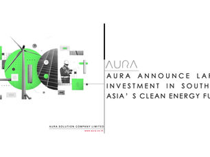 Aura Announces Largest Investment in Southeast Asia’s Clean Energy Future : Aura Solution Company Limited 