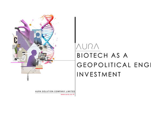 Biotech as a Geopolitical Engine Investment : Aura Solution Company Limited