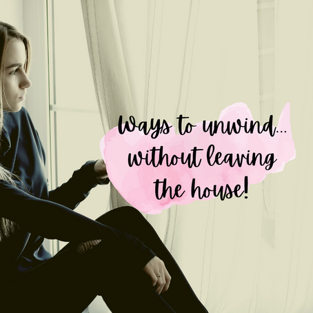 Ways to unwind... without leaving the house! 