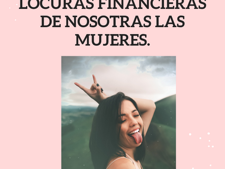 Locuras financieras de nosotras las mujeres.