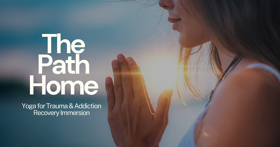 The Path Home: Yoga for Trauma & Addiction Recovery Immersion