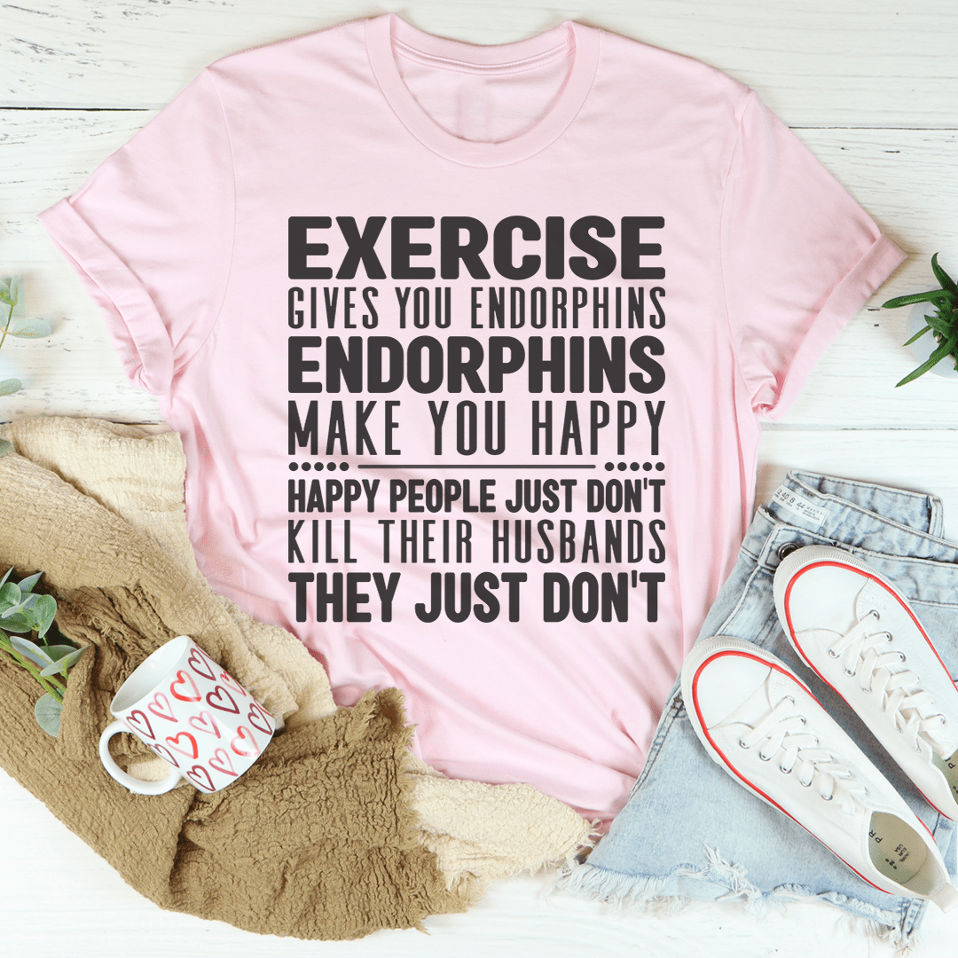 Exercise Gives You Endorphins Tee