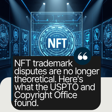 NFTs and Intellectual Property: What the USPTO and Copyright Office's Joint Study Means for Your Brand