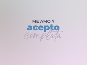 "ME AMO Y ACEPTO COMPLETA"