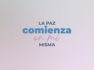 "LA PAZ COMIENZA EN MI MISMA"