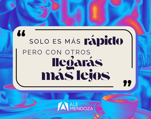 Solo es más rápido, pero con otros llegarás más lejos.