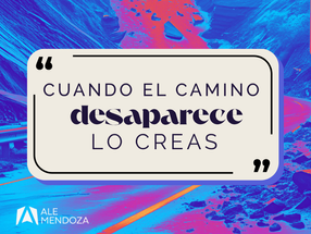 Cuando el camino desaparece, lo creas