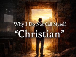 Why I Do Not Call Myself “Christian”