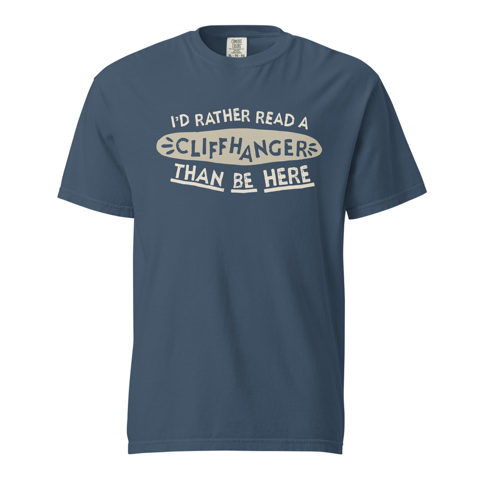 Tee that says "I'd Rather Read a Cliffhanger than be Here"