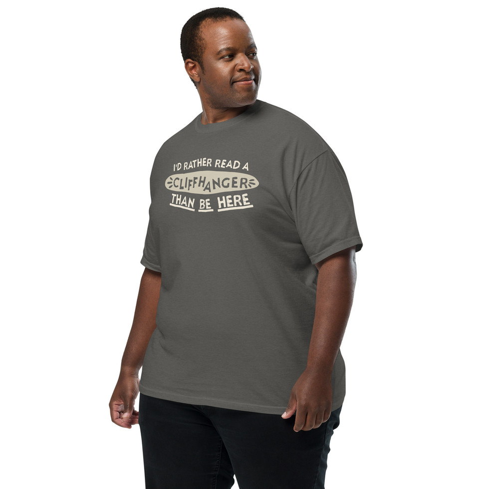 Tee that says "I'd Rather Read a Cliffhanger than be Here"